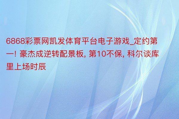 6868彩票网凯发体育平台电子游戏_定约第一! 豪杰成逆转配景板, 第10不保, 科尔谈库里上场时辰
