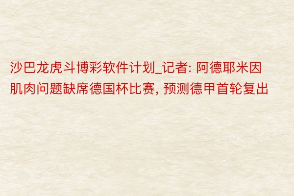 沙巴龙虎斗博彩软件计划_记者: 阿德耶米因肌肉问题缺席德国杯比赛, 预测德甲首轮复出